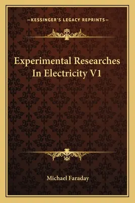 Investigaciones experimentales sobre la electricidad V1 - Experimental Researches In Electricity V1