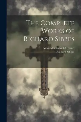 Las Obras Completas de Richard Sibbes: 7 - The Complete Works of Richard Sibbes: 7