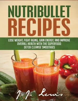 Nutribullet Recetas: El Programa de Entrenamiento de Fuerza para Futbol: Aumente su resistencia, velocidad, agilidad y fortaleza, mediante el entrenamiento de f - Nutribullet Recipes: Lose Weight, Fight Aging, Gain Energy, and Improve Overall Health with the Superfood Detox Cleanse Nutribullet Smoothi