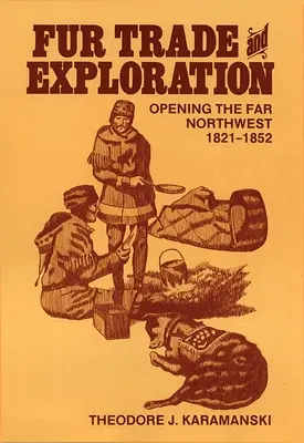 Comercio de pieles y exploración: La apertura del Lejano Noroeste 1821-1852 - Fur Trade and Exploration: Opening the Far Northwest 1821-1852