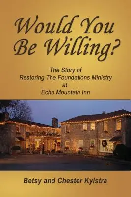 ¿Estarías dispuesto? La historia de la restauración de los cimientos de Echo Mountain Inn - Would You Be Willing?: The Story of Restoring The Foundations at Echo Mountain Inn