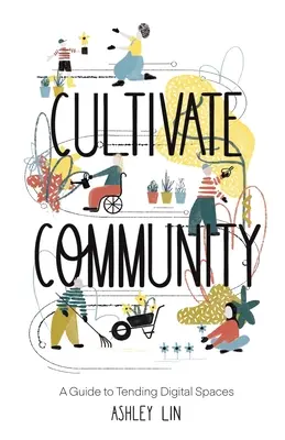 Cultivar la comunidad: Guía para cuidar los espacios digitales - Cultivate Community: A Guide to Tending Digital Spaces