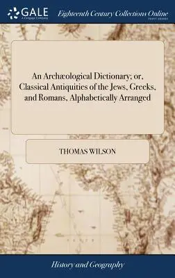 El arte de la retórica Diccionario arqueológico, o antigüedades clásicas de judíos, griegos y romanos, ordenadas alfabéticamente - An Archological Dictionary; or, Classical Antiquities of the Jews, Greeks, and Romans, Alphabetically Arranged