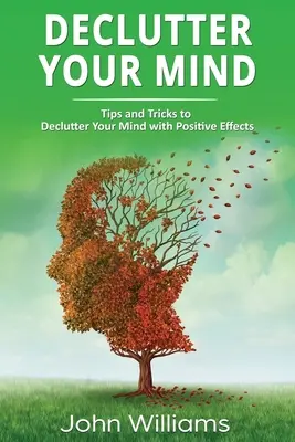 Declutter Your Mind: Consejos Y Trucos Para Despejar Tu Mente Con Efectos Positivos - Declutter Your Mind: Tips and Tricks to Declutter Your Mind with Positive Effects