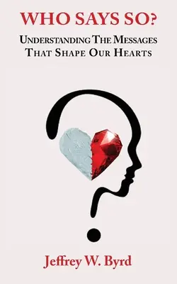 ¿Quién lo dice? Comprender los mensajes que moldean nuestros corazones - Who Says So?: Understanding The Messages That Shape Our Hearts