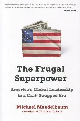 La superpotencia frugal: El liderazgo mundial de Estados Unidos en una era de escasez de liquidez - The Frugal Superpower: America's Global Leadership in a Cash-Strapped Era