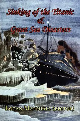 El hundimiento del Titanic y las grandes catástrofes marinas - Relato de primera mano de los supervivientes y las primeras investigaciones - Sinking of the Titanic and Great Sea Disasters - As Told by First Hand Account of Survivors and Initial Investigations