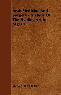 Medicina y cirugía árabes: estudio del arte de curar en Argelia - Arab Medicine And Surgery - A Study Of The Healing Art In Algeria