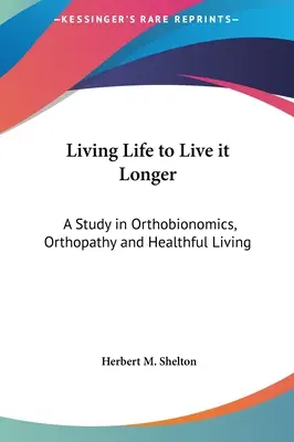 Vivir para vivir más: Un Estudio De Ortobionómica, Ortopatía Y Vida Saludable - Living Life to Live it Longer: A Study in Orthobionomics, Orthopathy and Healthful Living