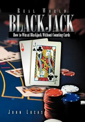 Real Word Blackjack: Cómo ganar al Blackjack sin contar cartas - Real Word Blackjack: How to Win at Blackjack Without Counting Cards