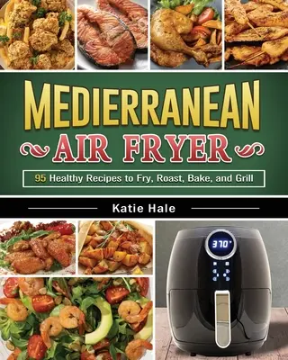 El libro de cocina para freidora de aire de la Dieta Mediterránea: Recetas sabrosas y únicas para perder peso, ganar energía y sentirte bien en tu cuerpo - The Easy Mediterranean Diet Air Fryer Cookbook: Tasty and Unique Recipes to Lose Weight, Gain Energy and Feel Great in Your Body