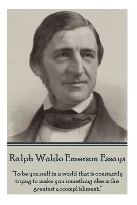 Ralph Waldo Emerson - Ensayos: Ser uno mismo en un mundo que intenta constantemente convertirte en otra cosa es el mayor logro