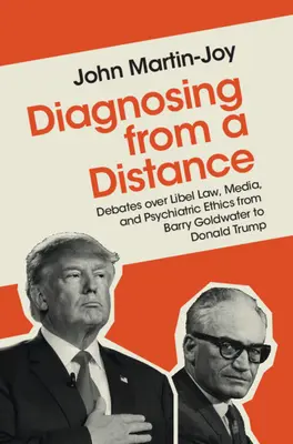Diagnóstico a distancia: Debates sobre la difamación, los medios de comunicación y la ética psiquiátrica de Barry Goldwater a Donald Trump - Diagnosing from a Distance: Debates Over Libel Law, Media, and Psychiatric Ethics from Barry Goldwater to Donald Trump