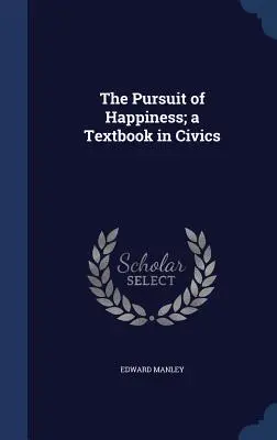 La búsqueda de la felicidad: un libro de educación cívica - The Pursuit of Happiness; a Textbook in Civics