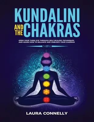 Kundalini y los Chakras: Abre tu Tercer Ojo a través de Técnicas de Autocuración y Aprende a Equilibrar y Desbloquear tus Chakras - Kundalini and the Chakras: Open Your Third Eye Through Self-Healing Techniques and Learn How to Balance and Unblock Your Chakras