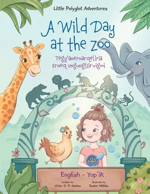 Un día salvaje en el zoo / Tegg'anernarqellria Erneq Ungungssirvigmi - Edición bilingüe yup'ik e inglés: Libro ilustrado para niños - A Wild Day at the Zoo / Tegg'anernarqellria Erneq Ungungssirvigmi - Bilingual Yup'ik and English Edition: Children's Picture Book