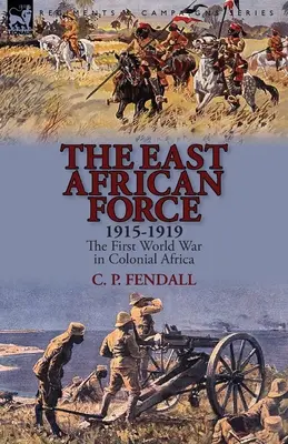La Fuerza de África Oriental 1915-1919: La Primera Guerra Mundial en el África colonial - The East African Force 1915-1919: The First World War in Colonial Africa