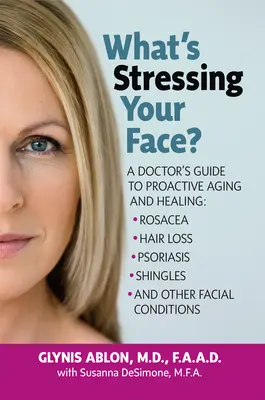 Qué estresa su cara: Guía del médico para el envejecimiento proactivo y la curación: Rosácea, caída del cabello, psoriasis, herpes zóster y otras afecciones faciales - What's Stressing Your Face: A Doctor's Guide to Proactive Aging and Healing: Rosacea, Hair Loss, Psoriasis, Shingles and Other Facial Conditions