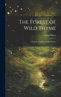 El bosque de tomillo silvestre: Un cuento para niños menores de noventa años - The Forest of Wild Thyme: A Tale for Children Under Ninety