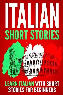 Historias cortas en italiano: Aprende italiano con historias cortas para principiantes - Italian Short Stories: Learn Italian with Short Stories for Beginners