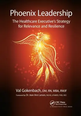 Liderazgo Phoenix: La estrategia del ejecutivo sanitario para la relevancia y la resiliencia - Phoenix Leadership: The Healthcare Executive's Strategy for Relevance and Resilience