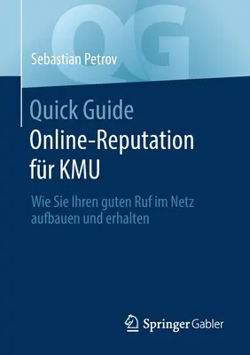 Quick Guide Online-Reputation Fr Kmu: Wie Sie Ihren Guten Ruf Im Netz Aufbauen und Erhalten - Quick Guide Online-Reputation Fr Kmu: Wie Sie Ihren Guten Ruf Im Netz Aufbauen Und Erhalten