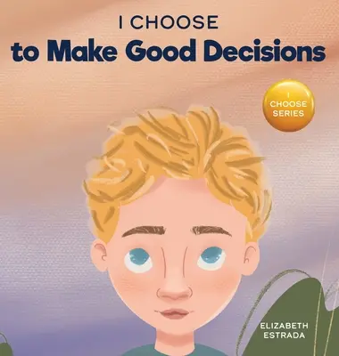 Elijo tomar buenas decisiones: Un libro ilustrado con rimas sobre cómo tomar buenas decisiones - I Choose to Make Good Decisions: A Rhyming Picture Book About Making Good Decisions