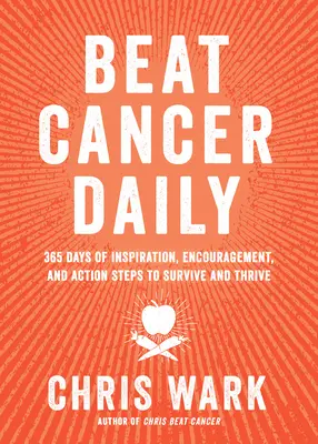 Vence al cáncer a diario: 365 días de inspiración, ánimo y medidas para sobrevivir y prosperar - Beat Cancer Daily: 365 Days of Inspiration, Encouragement, and Action Steps to Survive and Thrive