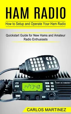 Radioaficionados: Cómo configurar y operar su radioaficionado (Guía de inicio rápido para nuevos radioaficionados y entusiastas de la radioafición) - Ham Radio: How to Setup and Operate Your Ham Radio (Quickstart Guide for New Hams and Amateur Radio Enthusiasts)