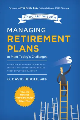 Gestión de planes de jubilación para afrontar los retos actuales: Su guía para crear un excelente plan 401 (K) o 403 (B) que reduzca el riesgo legal y aumente el compromiso de los empleados - Managing Retirement Plans to Meet Today's Challenges: Your Guide to Building a Great 401 (K) or 403 (B) That Lowers Legal Risk and Raises Employee Eng