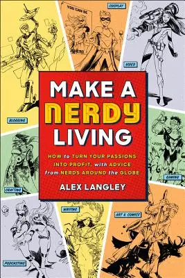 Gánese la vida como un empollón - Cómo convertir sus pasiones en beneficios, con consejos de empollones de todo el mundo - Make a Nerdy Living - How to Turn Your Passions into Profit, with Advice from Nerds Around the Globe