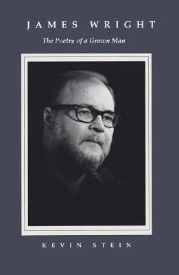 James Wright La poesía de un hombre maduro: Constancia y transición en la obra de James Wright - James Wright: The Poetry of a Grown Man: Constancy and Transition in the Work of James Wright