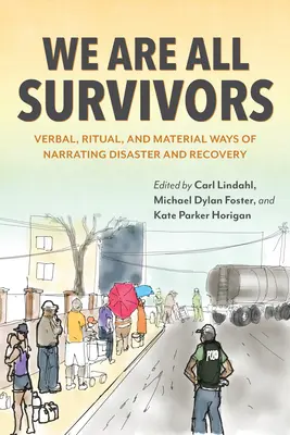 Todos somos supervivientes: Formas verbales, rituales y materiales de narrar la catástrofe y la recuperación - We Are All Survivors: Verbal, Ritual, and Material Ways of Narrating Disaster and Recovery