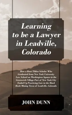 Aprendiendo a ser Abogado en Leadville, Colorado: Cómo un becario de Root Tilden que se graduó en la Facultad de Derecho de la Universidad de Nueva York en Washington Square en th - Learning to be a Lawyer in Leadville, Colorado: How a Root Tilden Scholar Who Graduated from New York University Law School on Washington Square in th