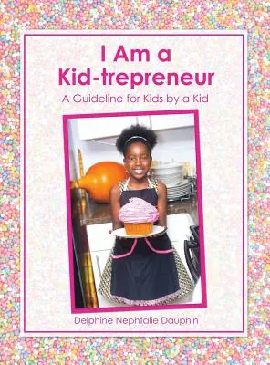 Soy un niño emprendedor: Una guía para niños escrita por un niño - I Am a Kid-trepreneur: A Guideline for Kids by a Kid