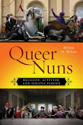 Monjas queer: Religión, activismo y parodia seria - Queer Nuns: Religion, Activism, and Serious Parody