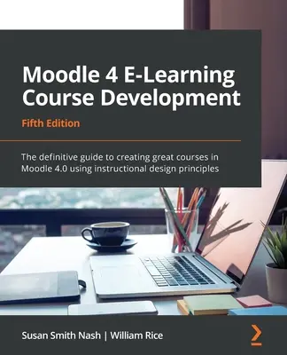 Moodle 4 E-Learning Course Development - Quinta Edición: La guía definitiva para crear grandes cursos en Moodle 4.0 utilizando el diseño instruccional princi - Moodle 4 E-Learning Course Development - Fifth Edition: The definitive guide to creating great courses in Moodle 4.0 using instructional design princi