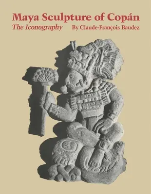 Escultura maya de Copán: La iconografía - Maya Sculpture of Copan: The Iconography