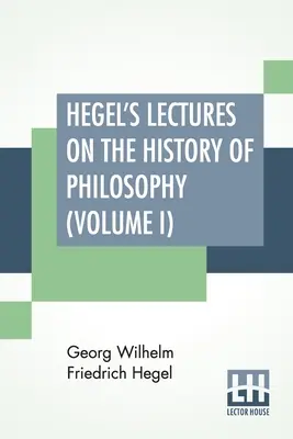 Conferencias de Hegel sobre la historia de la filosofía (Volumen I): En tres volúmenes - Vol. I. Trans. Del alemán por E. S. Haldane, Frances H. Simson - Hegel's Lectures On The History Of Philosophy (Volume I): In Three Volumes - Vol. I. Trans. From The German By E. S. Haldane, Frances H. Simson