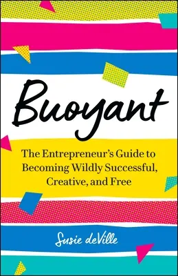 Boyante: La guía del emprendedor para tener éxito, ser creativo y libre - Buoyant: The Entrepreneur's Guide to Becoming Wildly Successful, Creative, and Free