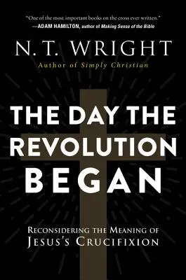 El día que comenzó la revolución: Reconsiderando el significado de la crucifixión de Jesús - The Day the Revolution Began: Reconsidering the Meaning of Jesus's Crucifixion