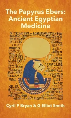 Papiro Ebers: Medicina del Antiguo Egipto por Cyril P Bryan y G Elliot Smith - Papyrus Ebers: Ancient Egyptian Medicine by Cyril P Bryan and G Elliot Smith