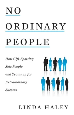 Gente corriente no: Cómo la detección de dones prepara a las personas y a los equipos para un éxito extraordinario - No Ordinary People: How Gift-Spotting Sets People and Teams up for Extraordinary Success