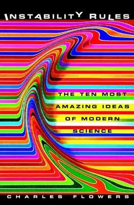 La inestabilidad manda: Las diez ideas más sorprendentes de la ciencia moderna - Instability Rules: The Ten Most Amazing Ideas of Modern Science