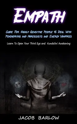 Empath: Guía Para Personas Altamente Sensibles Para Tratar Con Psicópatas y Narcisistas y Vampiros de Energía (Learn To Open Your Thi - Empath: Guide For Highly Sensitive People To Deal With Psychopaths and Narcissists and Energy Vampires (Learn To Open Your Thi