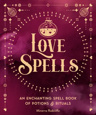 Hechizos de Amor: Un encantador libro de pociones y rituales - Love Spells: An Enchanting Spell Book of Potions & Rituals