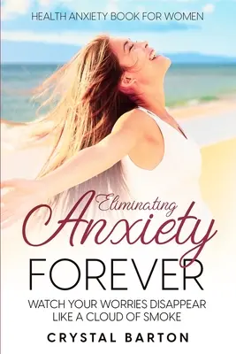 Libro de la Ansiedad por la Salud para Mujeres: Eliminar la ansiedad para siempre - Observa cómo tus preocupaciones desaparecen como una nube de humo - Health Anxiety Book For Women: Eliminating Anxiety Forever - Watch Your Worries Disappear Like A Cloud of Smoke