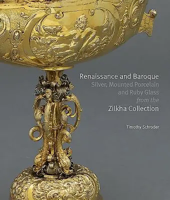 Plata renacentista y barroca, porcelana montada y vidrio rubí de la Colección Zilkha - Renaissance and Baroque Silver, Mounted Porcelain and Ruby Glass from the Zilkha Collection