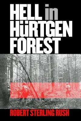 El infierno en el bosque de Hurtgen: La prueba y el triunfo de un regimiento de infantería estadounidense - Hell in Hurtgen Forest: The Ordeal and Triumph of an American Infantry Regiment