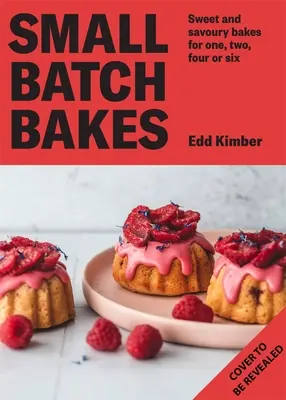 Small Batch Bakes: Pasteles, galletas, barras y bollos para una a seis personas - Small Batch Bakes: Baking Cakes, Cookies, Bars and Buns for One to Six People